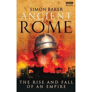 Ancient Rome: The Rise and Fall of an Empire -- Simon Baker